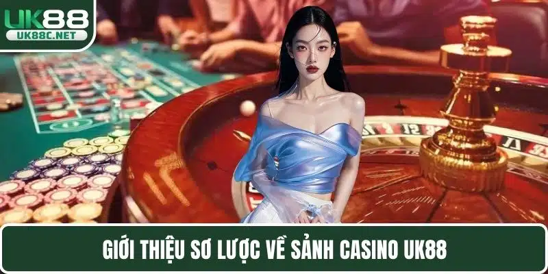 Casino UK88 Hấp Dẫn Với Sảnh Cược Đa Dạng Và Hiện Đại