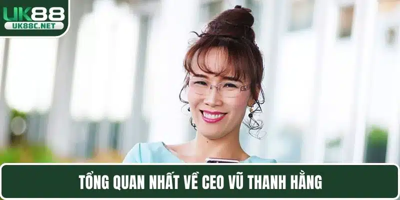 CEO Vũ Thanh Hằng - Định Hình Sự Thành Công Cho UK88