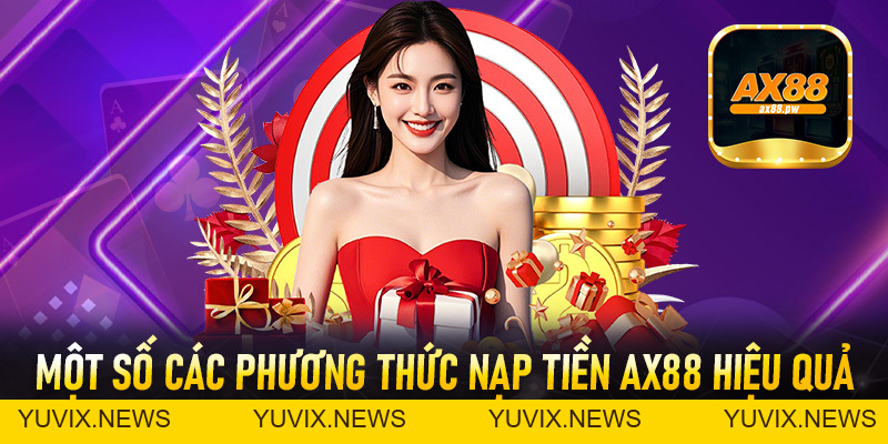 Nạp Tiền Ax88 - Thao Tác Cấp Vốn Nhanh Chóng Đơn Giản An Toàn - ax88.pw
