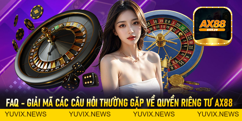 Quyền Riêng Tư - Các Chính Sách Quyền Riêng Tư Của Nhà Cái Ax88 - ax88.pw