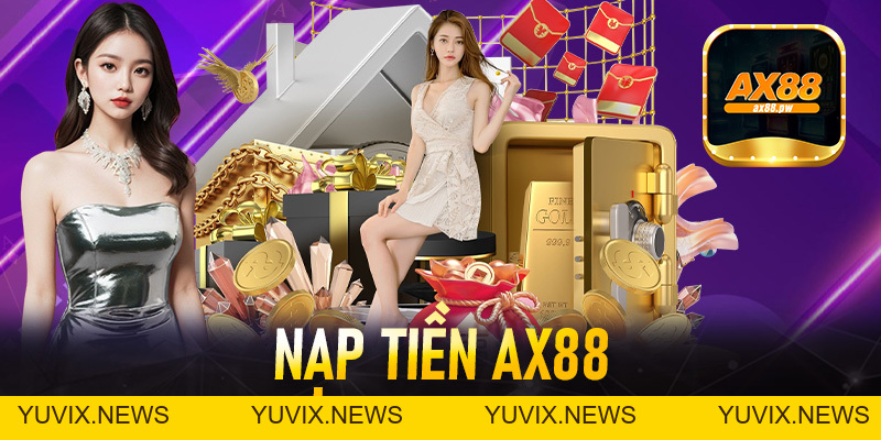 Nạp Tiền Ax88 - Thao Tác Cấp Vốn Nhanh Chóng Đơn Giản An Toàn - ax88.pw