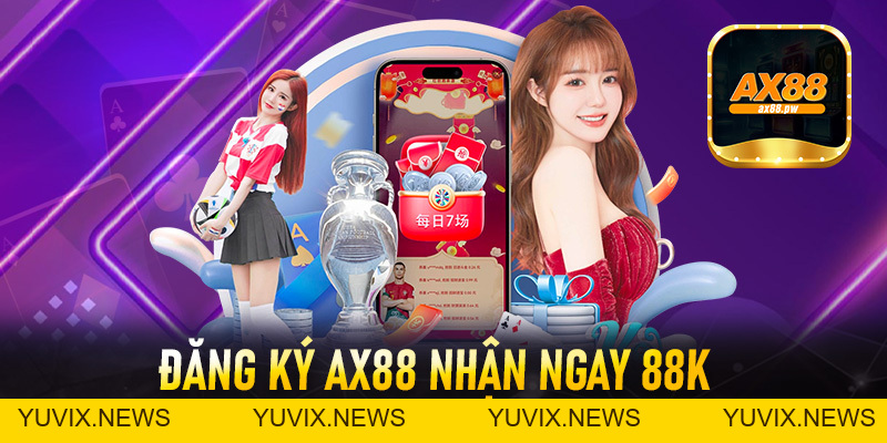 Đăng Ký Ax88 - Thao Tác Tạo Tài Khoản Nhanh Chóng Nhận 88k - ax88.pw