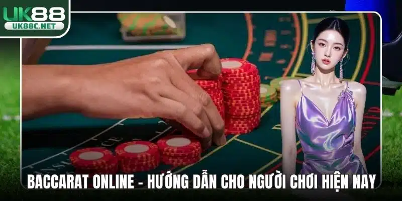 Baccarat Online - Hướng Dẫn Cho Người Chơi Hiện Nay