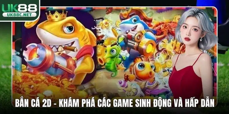 Bắn Cá 2D - Khám Phá Các Game Sinh Động Và Hấp Dẫn