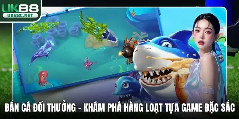 Bắn Cá Đổi Thưởng – Khám Phá Hàng Loạt Tựa Game Đặc Sắc