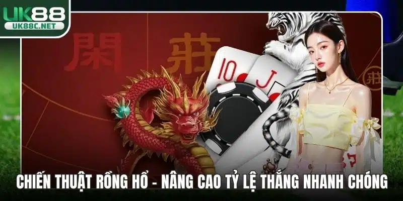 Chiến Thuật Rồng Hổ - Nâng Cao Tỷ Lệ Thắng Nhanh Chóng