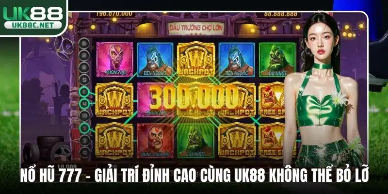 Nổ Hũ 777 - Giải Trí Đỉnh Cao Cùng UK88 Không Thể Bỏ Lỡ