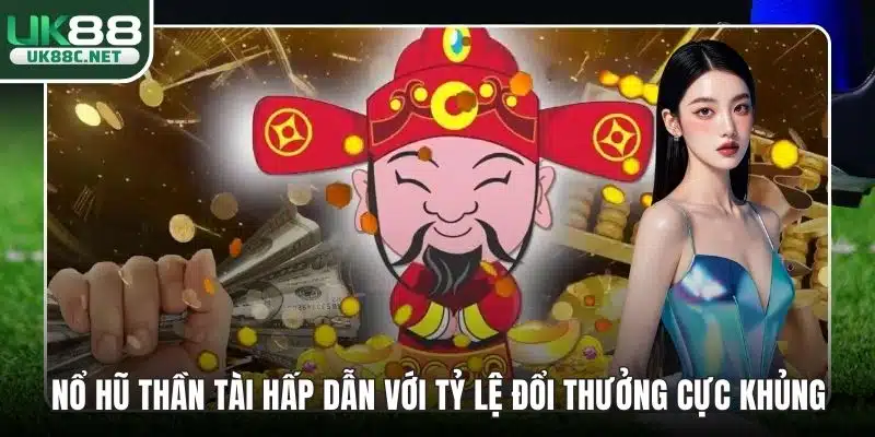 Nổ Hũ Thần Tài Hấp Dẫn Với Tỷ Lệ Đổi Thưởng Cực Khủng