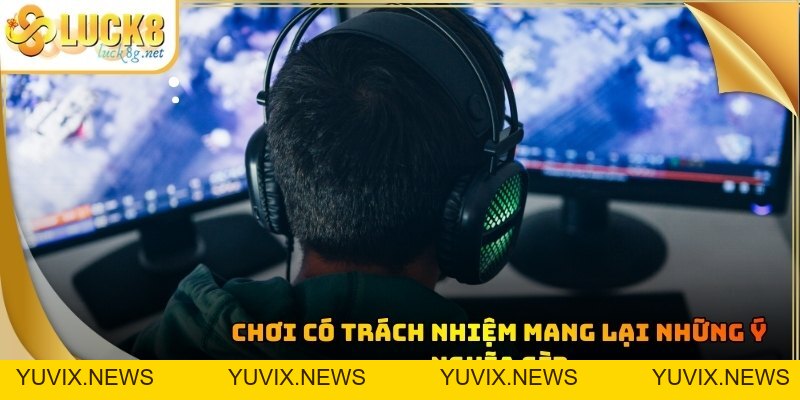 Chơi Có Trách Nhiệm - Tổng Hợp Quy Định An Toàn Tại LUCK8