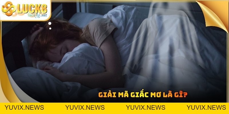 Giải Mã Giấc Mơ - Khám Phá Giá Trị Tâm Linh Đặc Biệt Cùng Luck8