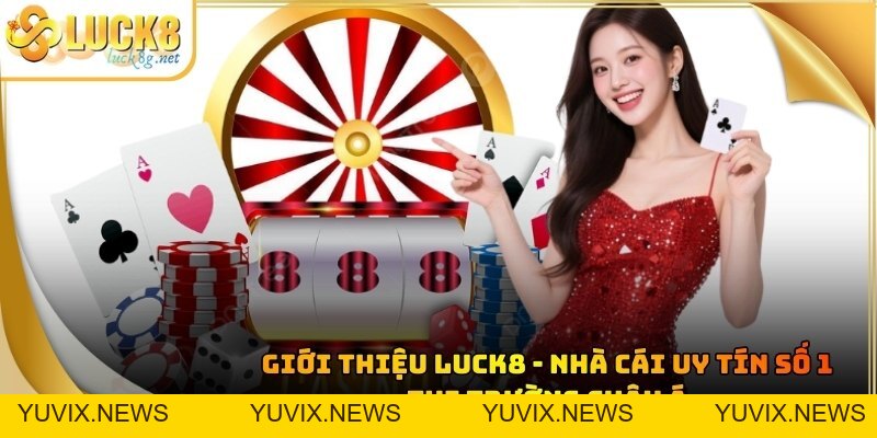 ABOUT LUCK8 - Luck8-Trang Chủ Uy Tín Châu Á 2026