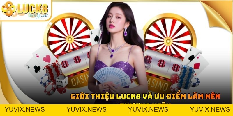 Giới Thiệu LUCK8 ONLINE - Nhà Cái Uy Tín Số 1 Thị Trường Châu Á