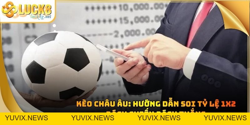 Kèo Châu Âu: Hướng Dẫn Soi Tỷ Lệ 1x2 Bách Chiến Bách Thắng