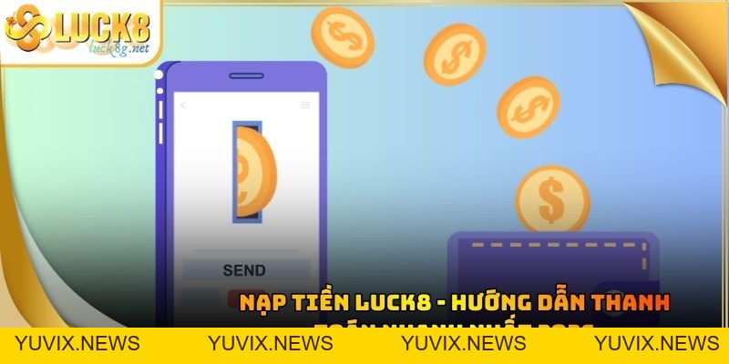 Nạp Tiền LUCK8 - Hướng Dẫn Thanh Toán Nhanh Nhất 2026