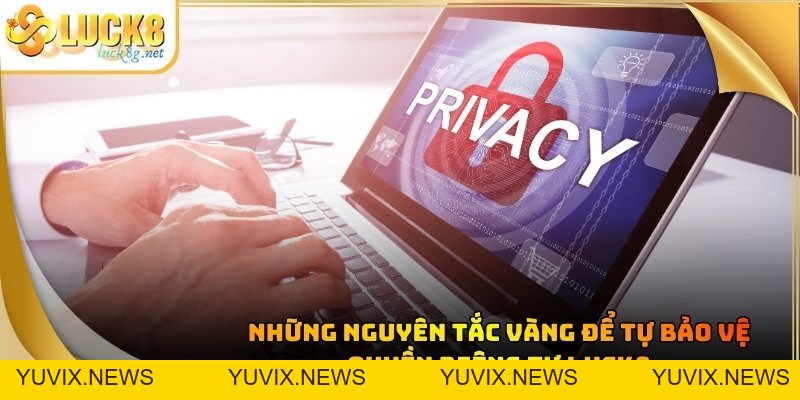 Quyền Riêng Tư Luck8 - Quy Tắc Tôn Trọng Người Dùng Số 1