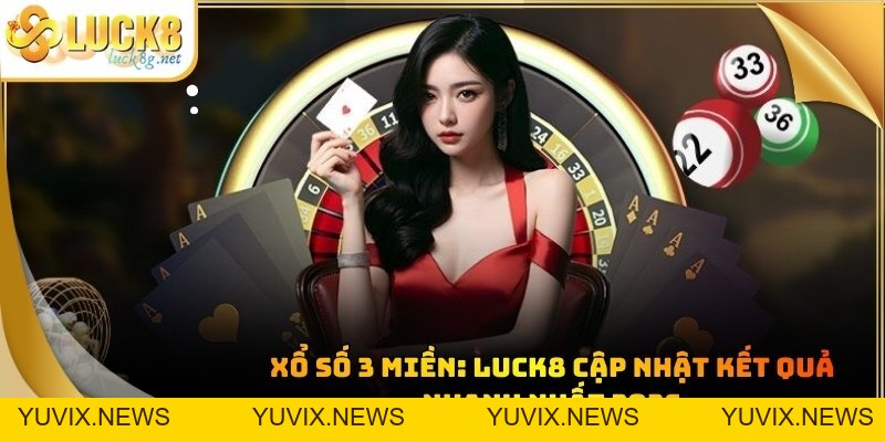 Xổ Số 3 Miền: Luck8 Cập Nhật Kết Quả Nhanh Nhất 2026